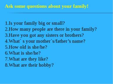 1.Is your family big or small? 2.How many people are there in your family? 3....