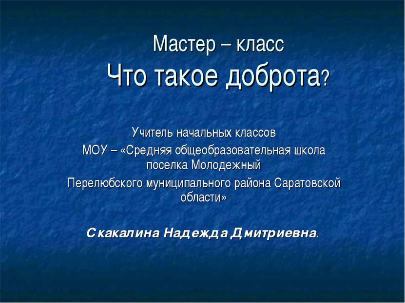 Мастер – класс Что такое доброта? Учитель начальных классов МОУ – «Средняя об...