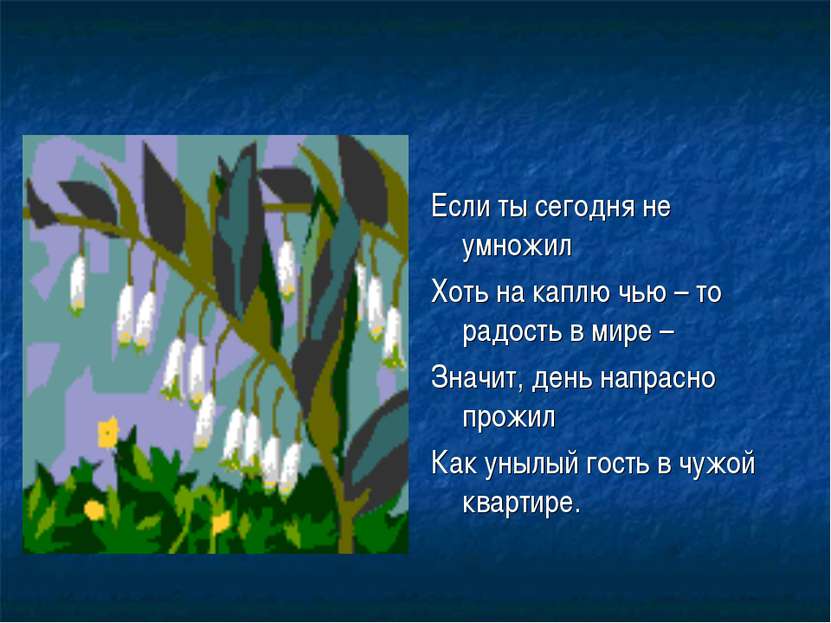 Если ты сегодня не умножил Хоть на каплю чью – то радость в мире – Значит, де...