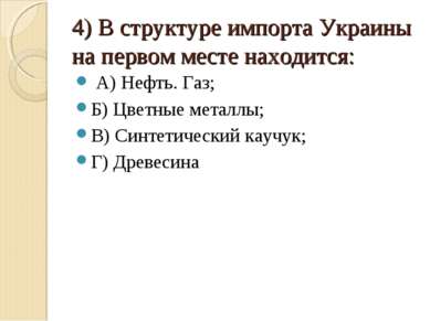 4) В структуре импорта Украины на первом месте находится: А) Нефть. Газ; Б) Ц...