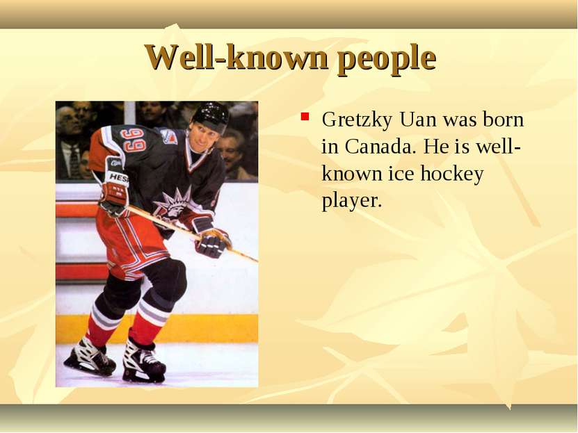 Well-known people Gretzky Uan was born in Canada. He is well-known ice hockey...