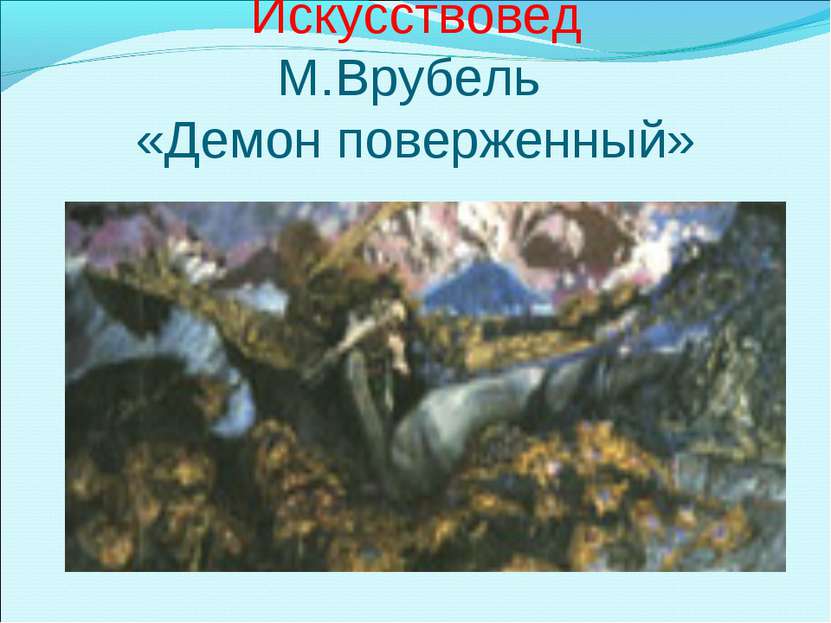 Искусствовед М.Врубель «Демон поверженный»