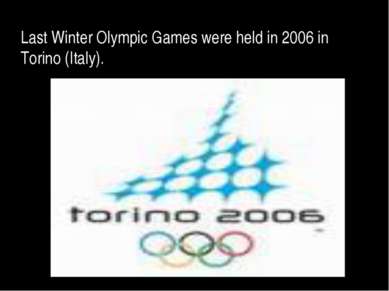 Last Winter Olympic Games were held in 2006 in Torino (Italy).