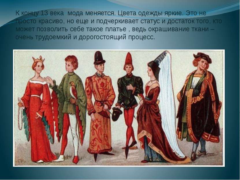 К концу 13 века мода меняется. Цвета одежды яркие. Это не просто красиво, но ...