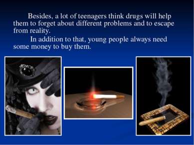 Besides, a lot of teenagers think drugs will help them to forget about differ...
