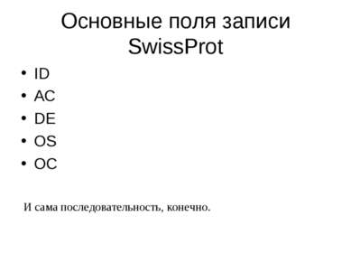 Основные поля записи SwissProt ID AC DE OS OC И сама последовательность, коне...