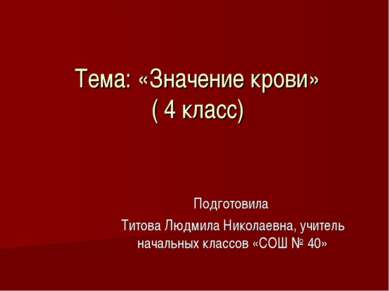 Тема: «Значение крови» ( 4 класс) Подготовила Титова Людмила Николаевна, учит...