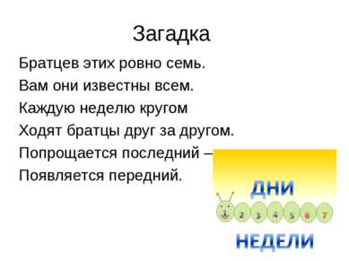 Загадка Братцев этих ровно семь. Вам они известны всем. Каждую неделю кругом ...