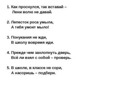 1. Как проснулся, так вставай – Лени волю не давай. 2. Лепесток роса умыла, А...