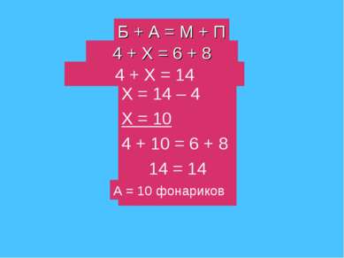 Б + А = М + П 4 + Х = 6 + 8 4 + Х = 14 Х = 14 – 4 Х = 10 4 + 10 = 6 + 8 14 = ...