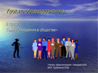 Урок по обществознанию. 8 класс Тема «Отношения в обществе» Учитель обществоз...