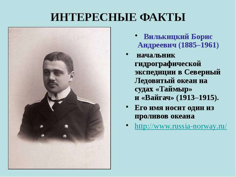ИНТЕРЕСНЫЕ ФАКТЫ Вилькицкий Борис Андреевич (1885–1961) начальник гидрографич...