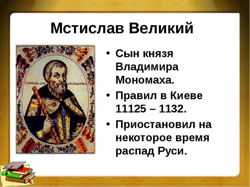 Мстислав Великий Сын князя Владимира Мономаха. Правил в Киеве 11125 – 1132. П...