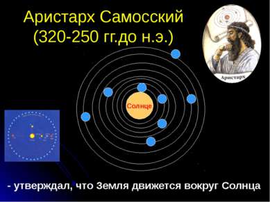 Аристарх Самосский (320-250 гг.до н.э.) - утверждал, что Земля движется вокру...