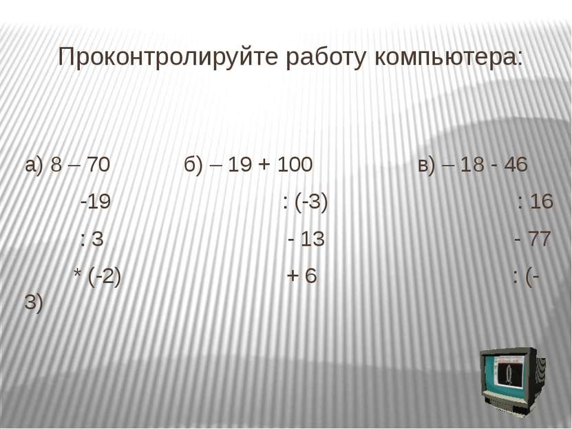 Проконтролируйте работу компьютера: а) 8 – 70 б) – 19 + 100 в) – 18 - 46 -19 ...