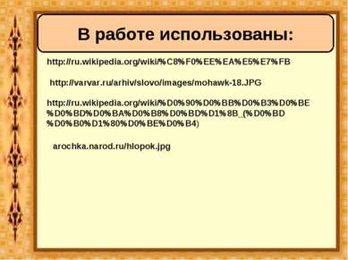 http://ru.wikipedia.org/wiki/%C8%F0%EE%EA%E5%E7%FB В работе использованы: htt...