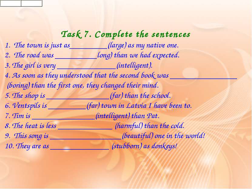 Task 7. Complete the sentences 1.  The town is just as_________(large) as my ...