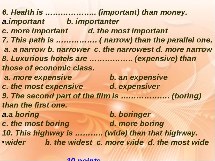 6. Health is ……………….. (important) than money. important b. importanter c. mor...