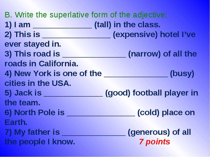 B. Write the superlative form of the adjective: 1) I am _____________ (tall) ...