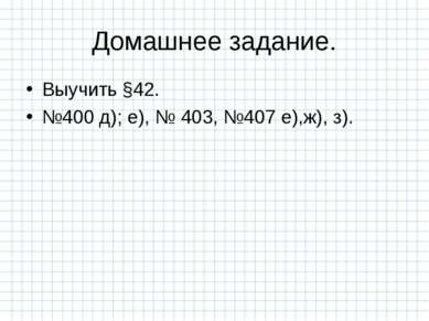 Домашнее задание. Выучить §42. №400 д); е), № 403, №407 е),ж), з).