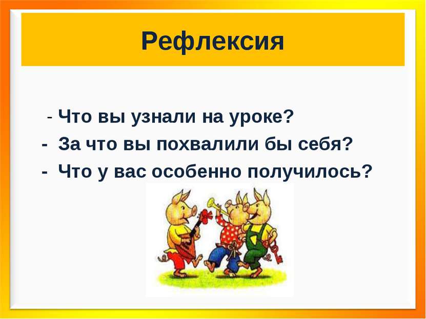 Рефлексия - Что вы узнали на уроке? - За что вы похвалили бы себя? - Что у ва...