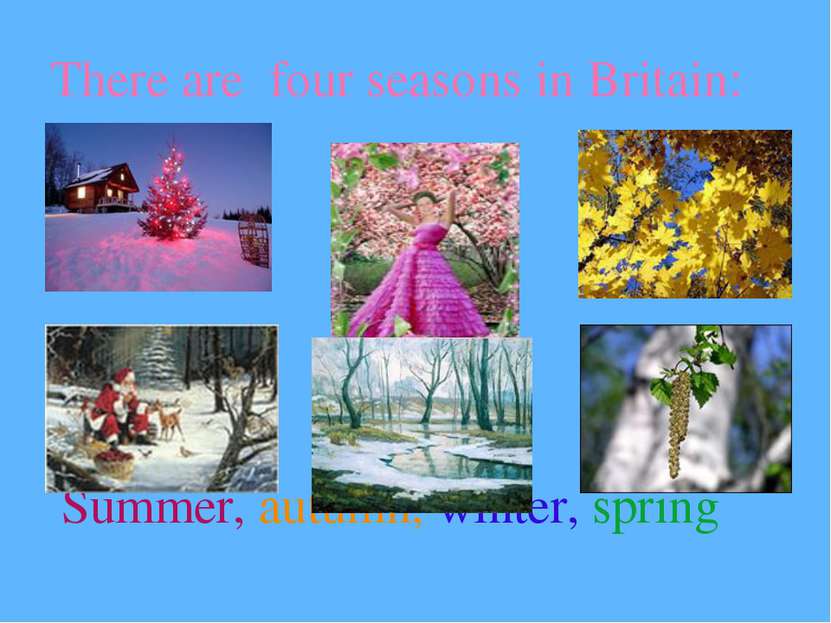 There are four seasons in Britain: Summer, autumn, winter, spring