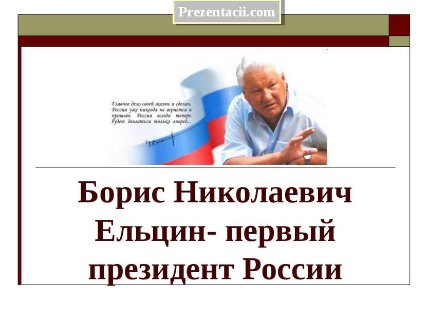 Борис Николаевич Ельцин- первый президент России Prezentacii.com