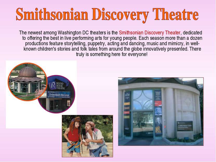 The newest among Washington DC theaters is the Smithsonian Discovery Theater,...