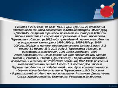 Начиная с 2012 года, на базе МБОУ ДОД «ДЮСШ-2» отделения настольного тенниса ...