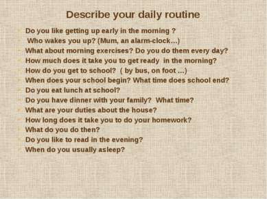 Describe your daily routine Do you like getting up early in the morning ? Who...