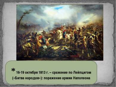 * 16-19 октября 1813 г. – сражение по Лейпцигом («Битва народов»): поражение ...
