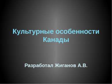 Культурные особенности Канады Разработал Жиганов А.В.