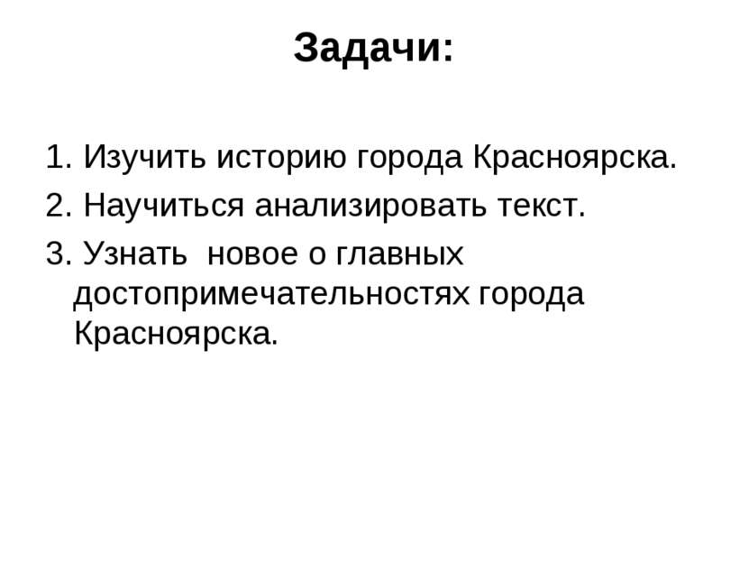 Задачи: 1. Изучить историю города Красноярска. 2. Научиться анализировать тек...