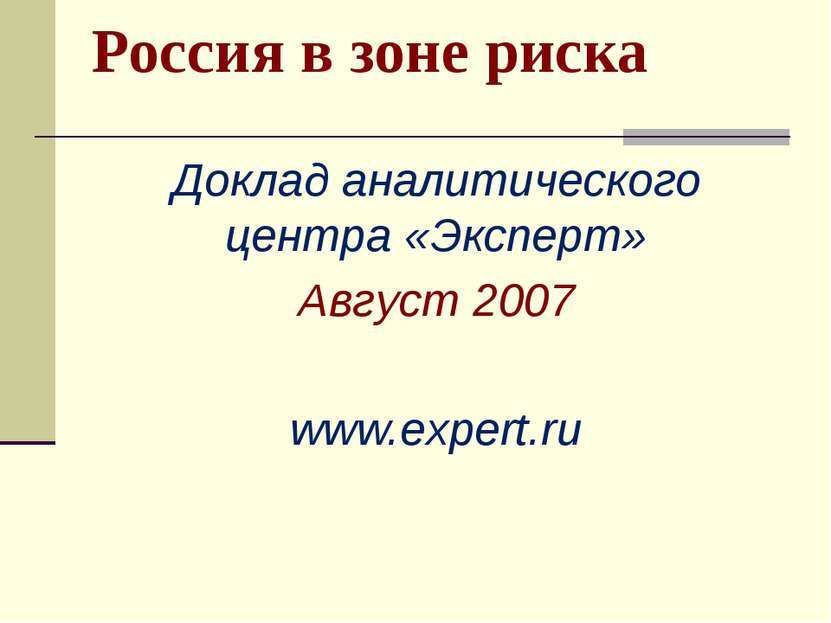 Россия в зоне риска Доклад аналитического центра «Эксперт» Август 2007 www.ex...