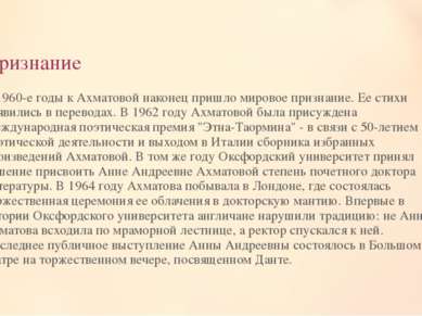 Признание В 1960-е годы к Ахматовой наконец пришло мировое признание. Ее стих...