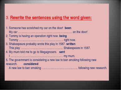 3. Rewrite the sentences using the word given: 1. Someone has scratched my ca...