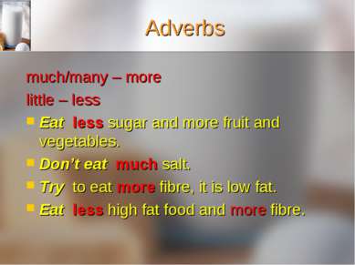 Adverbs much/many – more little – less Eat less sugar and more fruit and vege...