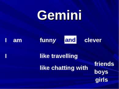 Gemini I am I funny clever like travelling and like chatting with friends boy...