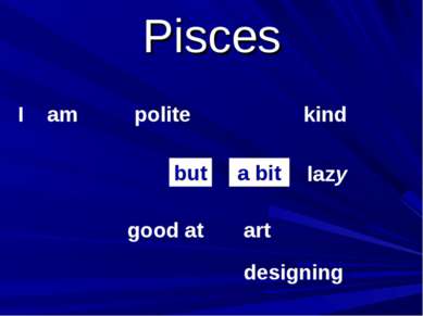 Pisces I am polite kind art good at but a bit lazy designing