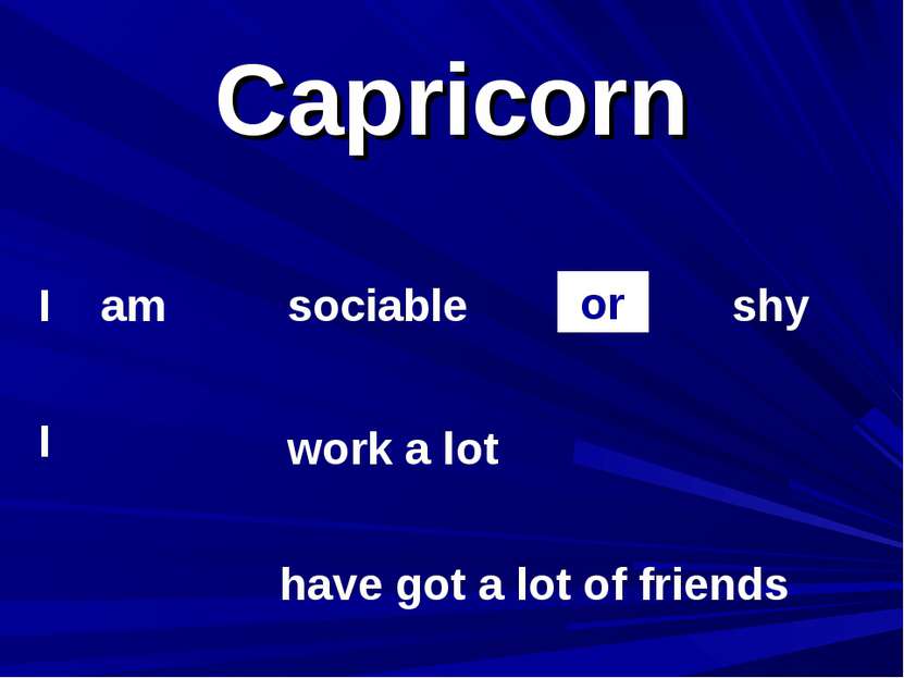 Capricorn sociable shy work a lot have got a lot of friends I am I or