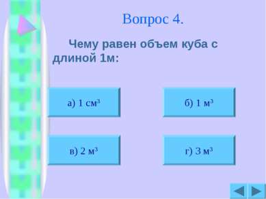Вопрос 4. Чему равен объем куба с длиной 1м: а) 1 см3 б) 1 м3 в) 2 м3 г) 3 м3