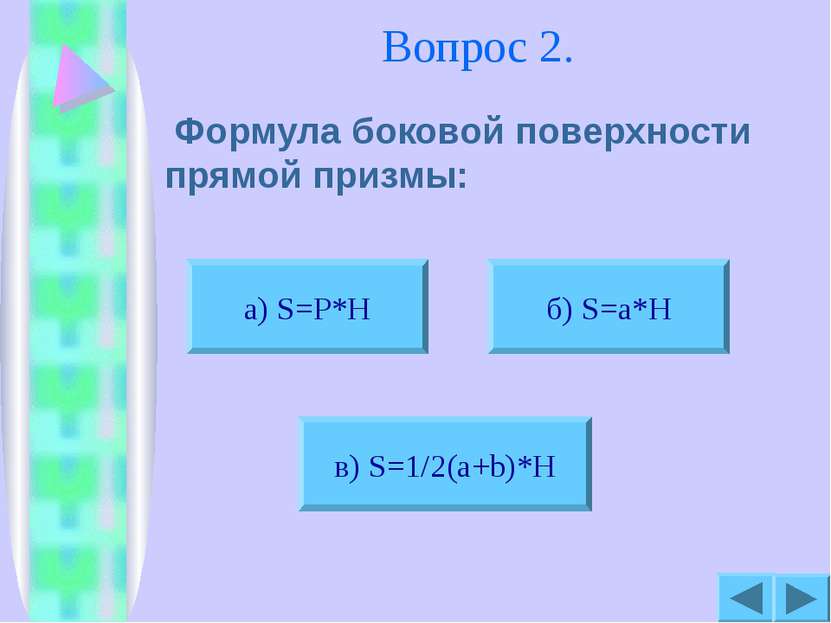 Вопрос 2. Формула боковой поверхности прямой призмы: б) S=a*H в) S=1/2(a+b)*H...