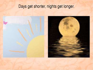 Days get shorter, nights get longer.