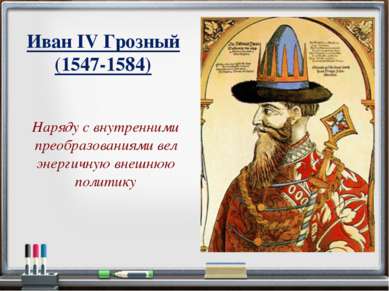 Иван IV Грозный (1547-1584) Наряду с внутренними преобразованиями вел энергич...
