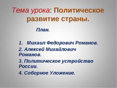 Тема урока: Политическое развитие страны. План. 1. Михаил Федорович Романов. ...