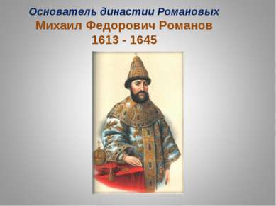 Основатель династии Романовых Михаил Федорович Романов 1613 - 1645