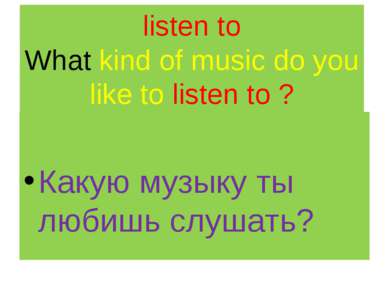 listen to What kind of music do you like to listen to ? Какую музыку ты любиш...