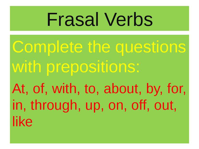 Frasal Verbs Complete the questions with prepositions: At, of, with, to, abou...