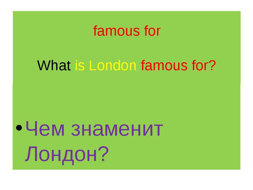 famous for What is London famous for? Чем знаменит Лондон?