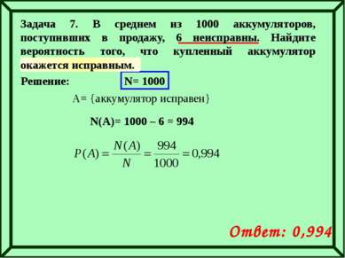 Решение: N= 1000 A= {аккумулятор исправен} N(A)= 1000 – 6 = 994 Ответ: 0,994 ...